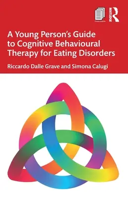 A Young Person's Guide to Cognitive Behavioural Therapy for Eating Disorders (Ghidul tânărului pentru terapia cognitiv-comportamentală a tulburărilor alimentare) - A Young Person's Guide to Cognitive Behavioural Therapy for Eating Disorders