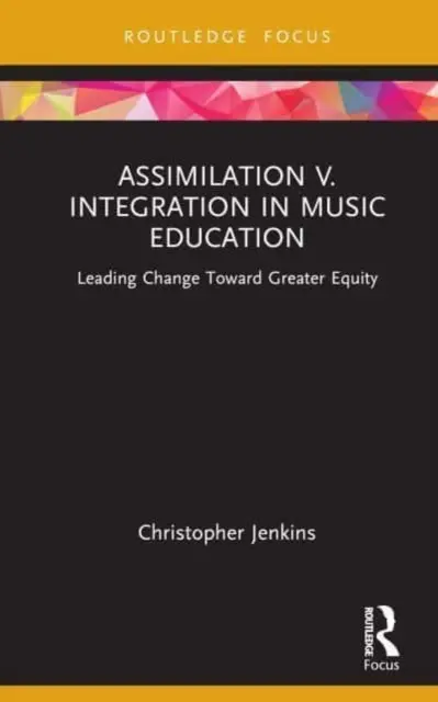 Asimilarea V. Integrarea în educația muzicală: Conducerea schimbării către o mai mare echitate - Assimilation V. Integration in Music Education: Leading Change Toward Greater Equity