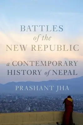 Bătăliile Noii Republici: O istorie contemporană a Nepalului - Battles of the New Republic: A Contemporary History of Nepal