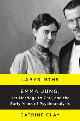 Labirinturi: Emma Jung, căsătoria ei cu Carl și primii ani de psihanaliză (Emma Jung, Her Marriage to Carl, and the Early Years of Psychoanalysis) - Labyrinths: Emma Jung, Her Marriage to Carl, and the Early Years of Psychoanalysis