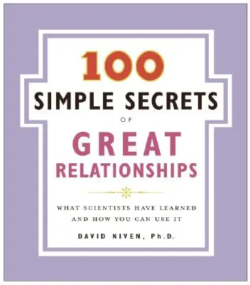 100 de secrete simple ale relațiilor excelente: Ce au învățat oamenii de știință și cum le poți folosi - 100 Simple Secrets of Great Relationships: What Scientists Have Learned and How You Can Use It
