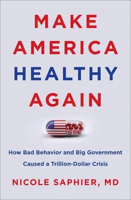 Make America Healthy Again: Cum au cauzat un comportament inadecvat și un guvern mare o criză de miliarde de dolari - Make America Healthy Again: How Bad Behavior and Big Government Caused a Trillion-Dollar Crisis