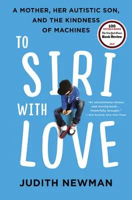 Pentru Siri cu dragoste: O mamă, fiul ei autist și bunătatea mașinilor: A Mother, Her Autistic Son, and the Kindness of Machines - To Siri with Love: A Mother, Her Autistic Son, and the Kindness of Machines