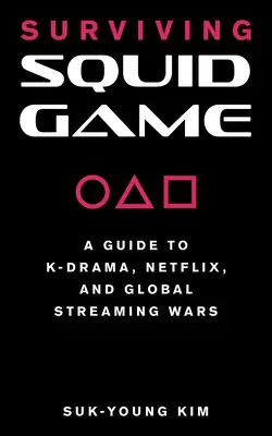 Supraviețuirea jocului Squid: Un ghid pentru K-Drama, Netflix și războaiele globale de streaming - Surviving Squid Game: A Guide to K-Drama, Netflix, and Global Streaming Wars