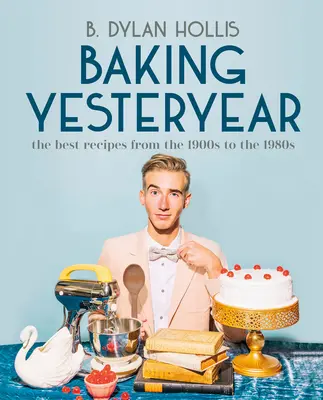 Coacerea de altădată: Cele mai bune rețete din anii 1900 până în anii 1980 - Baking Yesteryear: The Best Recipes from the 1900s to the 1980s
