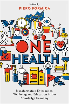 O singură sănătate: Întreprinderi transformative, bunăstare și educație în economia cunoașterii - One Health: Transformative Enterprises, Wellbeing and Education in the Knowledge Economy