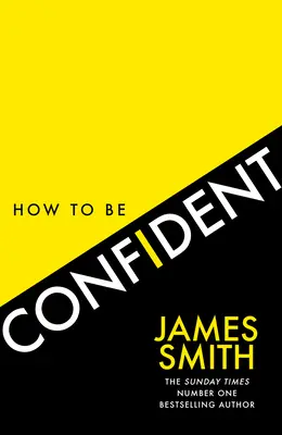 Cum să fii încrezător: Noua carte a autorului de bestselleruri internaționale numărul 1 - How to Be Confident: The New Book from the International Number 1 Bestselling Author