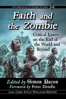 Credința și zombi: Eseuri critice despre sfârșitul lumii și dincolo de el - Faith and the Zombie: Critical Essays on the End of the World and Beyond