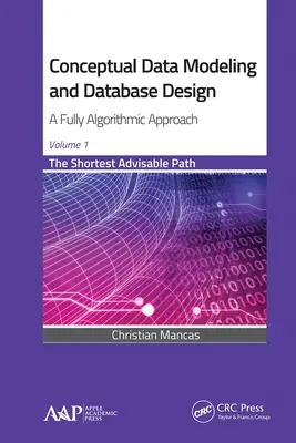 Conceptual Data Modeling and Database Design: A Fully Algorithmic Approach, Volume 1: Cea mai scurtă cale recomandabilă - Conceptual Data Modeling and Database Design: A Fully Algorithmic Approach, Volume 1: The Shortest Advisable Path