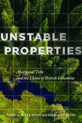 Proprietăți instabile: Titlul aborigen și revendicarea Columbiei Britanice - Unstable Properties: Aboriginal Title and the Claim of British Columbia