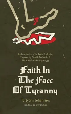 Credința în fața tiraniei: O examinare a Mărturisirii de la Betel propusă de Dietrich Bonhoeffer și Hermann Sasse în august 1933 - Faith in the Face of Tyranny: An Examination of the Bethel Confession Proposed by Dietrich Bonhoeffer and Hermann Sasse in August 1933