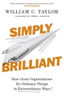 Simply Brilliant - Cum fac marile organizații lucruri obișnuite în moduri extraordinare - Simply Brilliant - How Great Organizations Do Ordinary Things In Extraordinary Ways