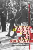 Subhas Chandra Bose în Germania nazistă - politică, informații și propagandă 1941-1943 - Subhas Chandra Bose in Nazi Germany - Politics, Intelligence and Propaganda 1941-1943