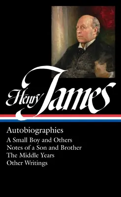 Henry James: Autobiografii (Loa #274): A Small Boy and Others / Notes of a Son and Brother / The Middle Years / Other Writings - Henry James: Autobiographies (Loa #274): A Small Boy and Others / Notes of a Son and Brother / The Middle Years / Other Writings