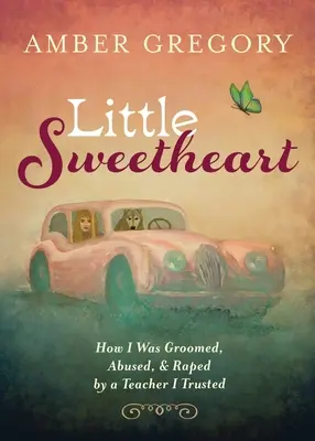 Little Sweetheart: Cum am fost aranjată, abuzată și violată de un profesor în care aveam încredere - Little Sweetheart: How I Was Groomed, Abused, & Raped by a Teacher I Trusted