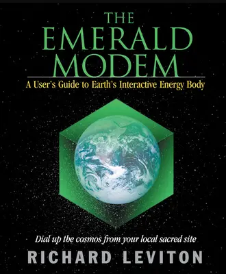 Modemul de smarald: Ghidul utilizatorului pentru corpul energetic interactiv al Pământului - The Emerald Modem: A User's Guide to Earth's Interactive Energy Body