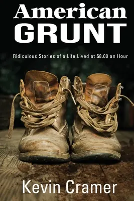 American Grunt: Poveștile ridicole ale unei vieți trăite cu 8,00 dolari pe oră - American Grunt: Ridiculous Stories of a Life Lived at $8.00 an Hour