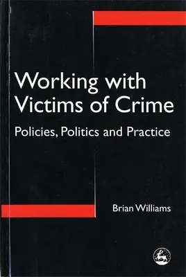 Lucrul cu victimele infracțiunilor - politici, politici și practici - Working with Victims of Crime - Policies, Politics and Practice
