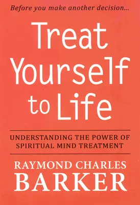 Tratează-te pentru viață: Înțelegerea puterii tratamentului spiritual al minții - Treat Yourself to Life: Understanding the Power of Spiritual Mind Treatment