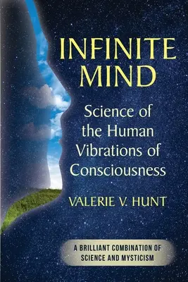 Mintea infinită: Știința vibrațiilor conștiinței umane - Infinite Mind: Science of the Human Vibrations of Consciousness