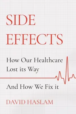 Efecte secundare: Cum și-a pierdut drumul sistemul nostru de sănătate - și cum îl reparăm - Side Effects: How Our Healthcare Lost Its Way - And How We Fix It