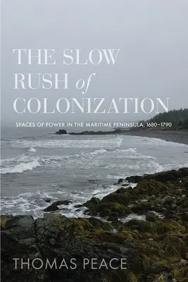 Cursa lentă a colonizării: Spații de putere în Peninsula Maritimă, 1680-1790 - The Slow Rush of Colonization: Spaces of Power in the Maritime Peninsula, 1680-1790