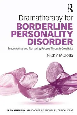 Dramaterapie pentru tulburarea de personalitate borderline: Împuternicirea și hrănirea oamenilor prin creativitate - Dramatherapy for Borderline Personality Disorder: Empowering and Nurturing people through Creativity