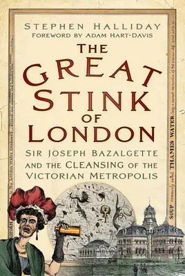 Marea duhoare a Londrei: Sir Joseph Bazalgette și curățarea metropolei victoriene - The Great Stink of London: Sir Joseph Bazalgette and the Cleansing of the Victorian Metropolis