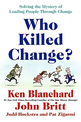 Cine a ucis schimbarea? Solving the Mystery of Leading People Through Change (Rezolvarea misterului conducerii oamenilor prin schimbare) - Who Killed Change?: Solving the Mystery of Leading People Through Change