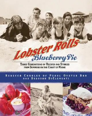 Lobster Rolls and Blueberry Pie (Rulouri cu homar și plăcintă cu afine): Trei generații de rețete și povești din verile de pe coasta Maine - Lobster Rolls and Blueberry Pie: Three Generations of Recipes and Stories from Summers on the Coast of Maine