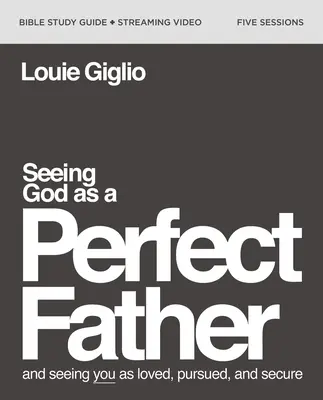 Seeing God as a Perfect Father Bible Study Guide Plus Streaming Video: Și văzându-te ca fiind iubit, urmărit și sigur - Seeing God as a Perfect Father Bible Study Guide Plus Streaming Video: And Seeing You as Loved, Pursued, and Secure