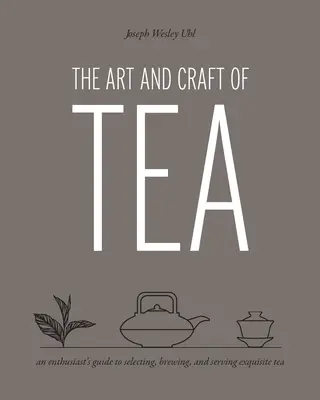 Arta și meșteșugul ceaiului: Ghidul entuziastului pentru selectarea, prepararea și servirea ceaiului rafinat - The Art and Craft of Tea: An Enthusiast's Guide to Selecting, Brewing, and Serving Exquisite Tea