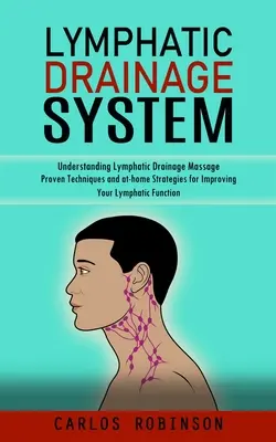 Sistemul de drenaj limfatic: Understanding Lymphatic Drainage Massage (Tehnici dovedite și strategii la domiciliu pentru îmbunătățirea funcțiilor limfatice - Lymphatic Drainage System: Understanding Lymphatic Drainage Massage (Proven Techniques and at-home Strategies for Improving Your Lymphatic Functi
