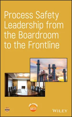 Conducerea siguranței proceselor din sala de consiliu până în prima linie - Process Safety Leadership from the Boardroom to the Frontline