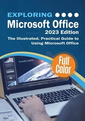 Explorarea Microsoft Office - Ediția 2023: Ghidul ilustrat și practic pentru utilizarea Office și Microsoft 365 - Exploring Microsoft Office - 2023 Edition: The Illustrated, Practical Guide to Using Office and Microsoft 365