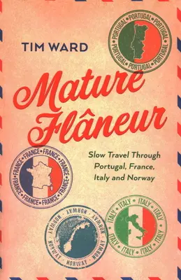 Mature Flaneur: Călătorie lentă prin Portugalia, Franța, Italia și Norvegia - Mature Flaneur: Slow Travel Through Portugal, France, Italy and Norway