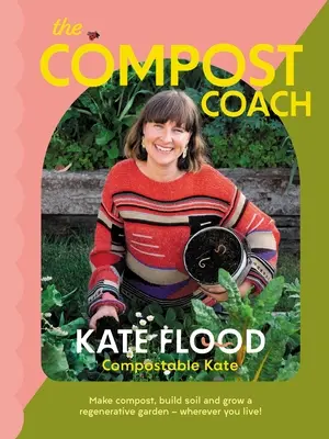 The Compost Coach: Faceți compost, construiți sol și creșteți o grădină regenerativă - oriunde ați locui! - The Compost Coach: Make Compost, Build Soil and Grow a Regenerative Garden - Wherever You Live!