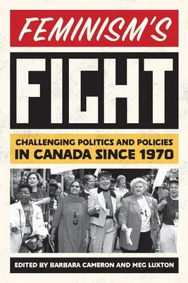 Lupta feminismului: Contestarea politicii și a politicilor în Canada din 1970 - Feminism's Fight: Challenging Politics and Policies in Canada Since 1970