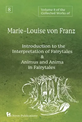 Volumul 8 din Operele colecționate de Marie-Louise von Franz: An Introduction to the Interpretation of Fairytales & Animus and Anima in Fairytales - Volume 8 of the Collected Works of Marie-Louise von Franz: An Introduction to the Interpretation of Fairytales & Animus and Anima in Fairytales
