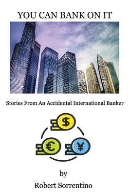 You Can Bank On It: Povestiri de la un bancher internațional accidental - You Can Bank On It: Stories From An Accidental International Banker