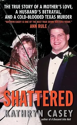 Shattered: Povestea adevărată a iubirii unei mame, a trădării unui soț și a unei crime cu sânge rece din Texas - Shattered: The True Story of a Mother's Love, a Husband's Betrayal, and a Cold-Blooded Texas Murder