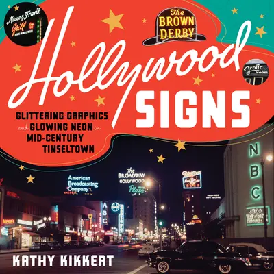 Hollywood Signs: Grafică strălucitoare și neon strălucitor în Tinseltown-ul mijlocului de secol - Hollywood Signs: Glittering Graphics and Glowing Neon in Mid-Century Tinseltown