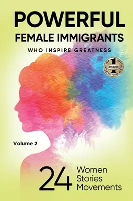 Imigrante puternice Volumul 2: 24 de femei 24 de povești 24 de mișcări - POWERFUL FEMALE IMMIGRANTS Volume 2: 24 Women 24 Stories 24 Movements