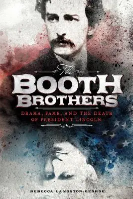 Frații Booth: Drama, faima și moartea președintelui Lincoln - The Booth Brothers: Drama, Fame, and the Death of President Lincoln