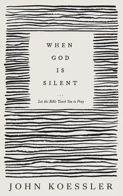 Când Dumnezeu tace: Lasă Biblia să te învețe să te rogi - When God Is Silent: Let the Bible Teach You to Pray