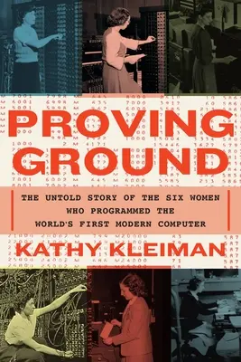 Proving Ground: Povestea neștiută a celor șase femei care au programat primul computer modern din lume: The Untold Story of the Six Women Who Programmed the World's First Modern Computer - Proving Ground: The Untold Story of the Six Women Who Programmed the World's First Modern Computer