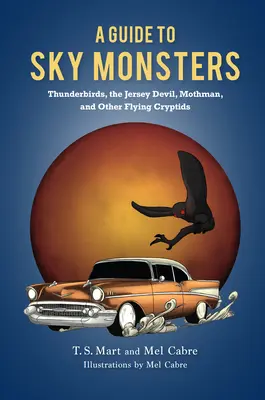 Un ghid al monștrilor cerului: Thunderbirds, Diavolul din Jersey, Mothman și alte criptome zburătoare - A Guide to Sky Monsters: Thunderbirds, the Jersey Devil, Mothman, and Other Flying Cryptids