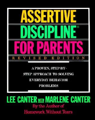 Disciplină asertivă pentru părinți, ediție revizuită: A Proven, Step-By-Step Approach to Solvi - Assertive Discipline for Parents, Revised Edition: A Proven, Step-By-Step Approach to Solvi