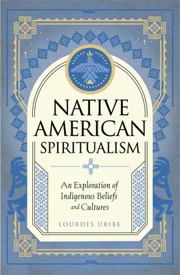 Spiritualism nativ american: O explorare a credințelor și culturilor indigene (An Exploration of Indigenous Beliefs and Cultures) - Native American Spiritualism: An Exploration of Indigenous Beliefs and Cultures
