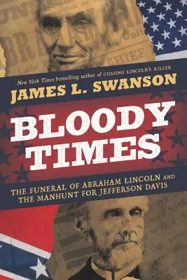 Bloody Times: Înmormântarea lui Abraham Lincoln și vânătoarea lui Jefferson Davis - Bloody Times: The Funeral of Abraham Lincoln and the Manhunt for Jefferson Davis